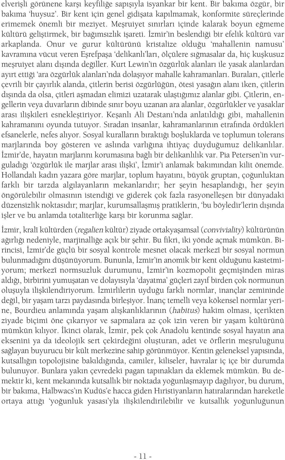 Onur ve gurur kültürünü kristalize olduğu mahallenin namusu kavramına vücut veren Eşrefpaşa delikanlı ları, ölçülere sığmasalar da, hiç kuşkusuz meşruiyet alanı dışında değiller.