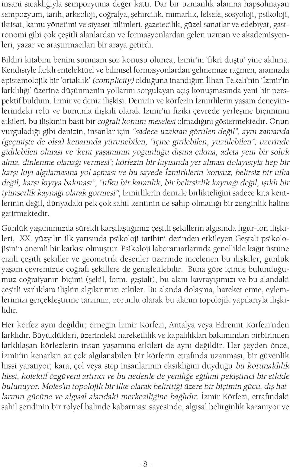 sanatlar ve edebiyat, gastronomi gibi çok çeşitli alanlardan ve formasyonlardan gelen uzman ve akademisyenleri, yazar ve araştırmacıları bir araya getirdi.