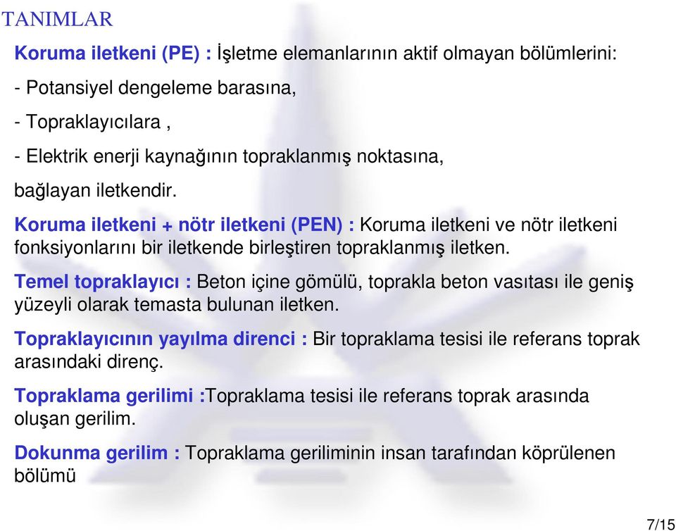 Temel topraklayıcı : Beton içine gömülü, toprakla beton vasıtası ile geni yüzeyli olarak temasta bulunan iletken.