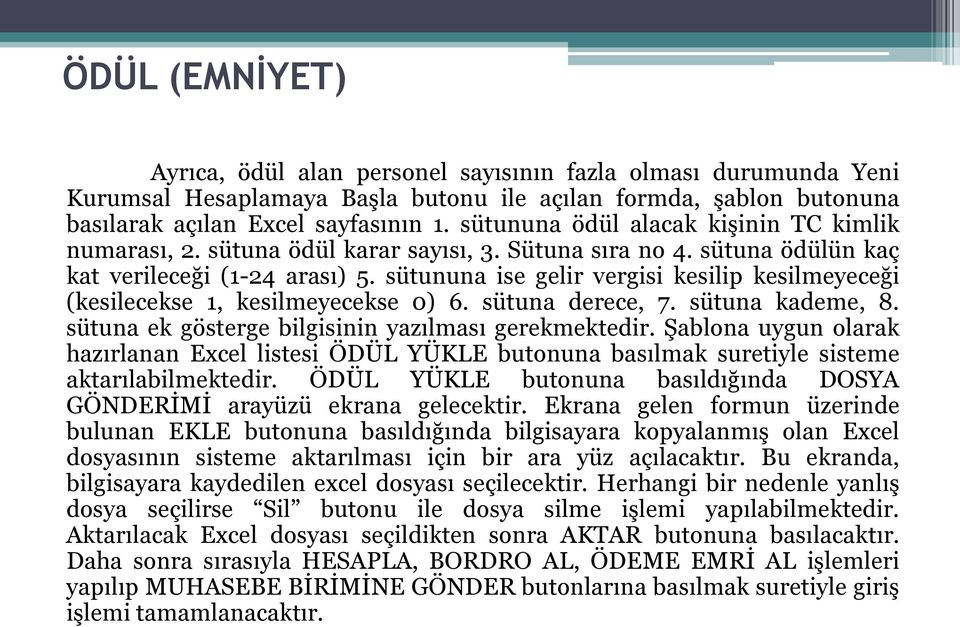 sütununa ise gelir vergisi kesilip kesilmeyeceği (kesilecekse 1, kesilmeyecekse 0) 6. sütuna derece, 7. sütuna kademe, 8. sütuna ek gösterge bilgisinin yazılması gerekmektedir.