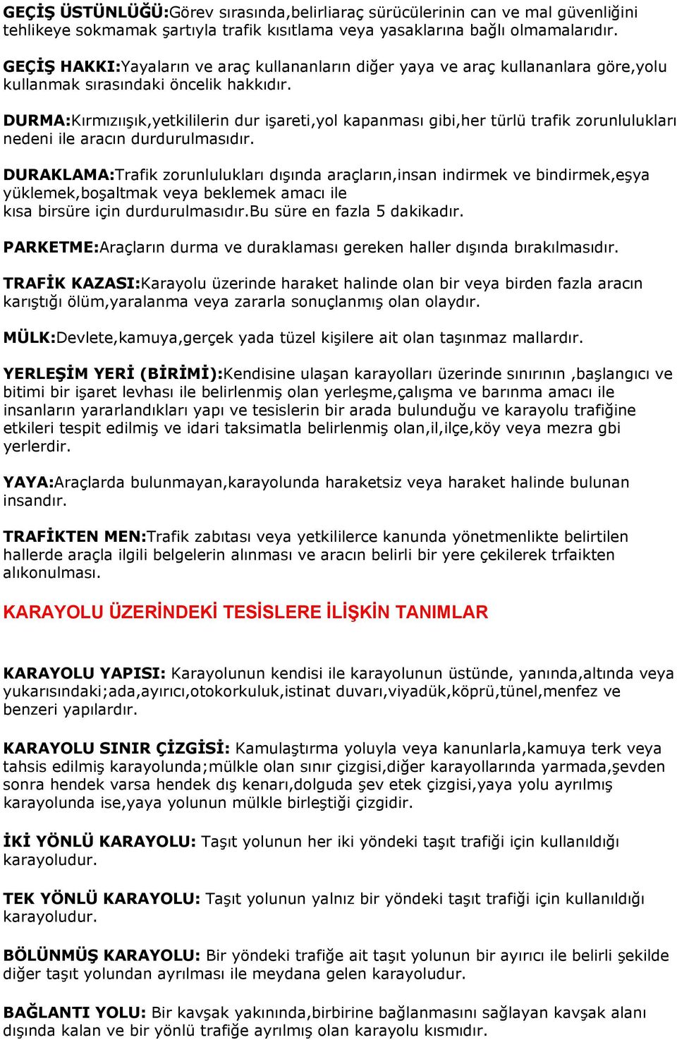 DURMA:Kırmızıışık,yetkililerin dur işareti,yol kapanması gibi,her türlü trafik zorunlulukları nedeni ile aracın durdurulmasıdır.