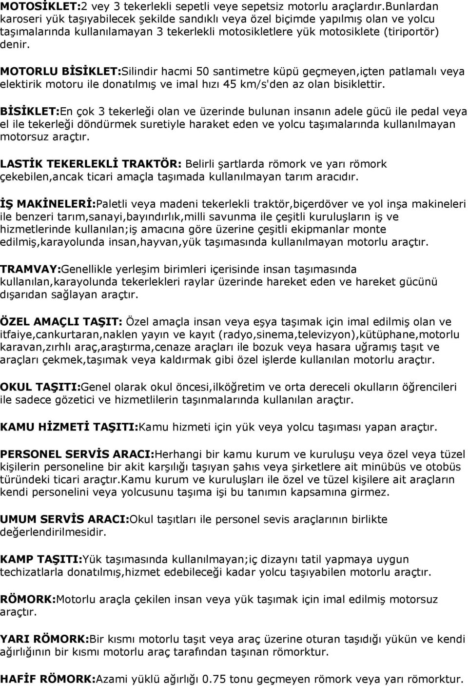 MOTORLU BİSİKLET:Silindir hacmi 50 santimetre küpü geçmeyen,içten patlamalı veya elektirik motoru ile donatılmış ve imal hızı 45 km/s'den az olan bisiklettir.