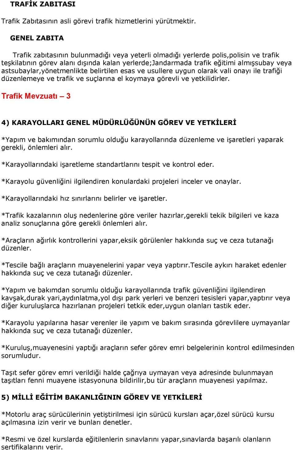 astsubaylar,yönetmenlikte belirtilen esas ve usullere uygun olarak vali onayı ile trafiği düzenlemeye ve trafik ve suçlarına el koymaya görevli ve yetkilidirler.