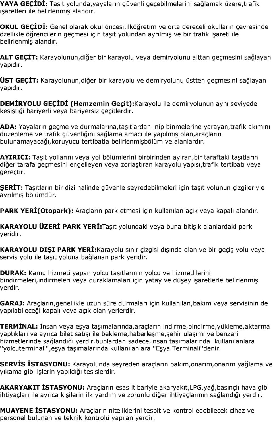 ALT GEÇİT: Karayolunun,diğer bir karayolu veya demiryolunu alttan geçmesini sağlayan yapıdır. ÜST GEÇİT: Karayolunun,diğer bir karayolu ve demiryolunu üstten geçmesini sağlayan yapıdır.