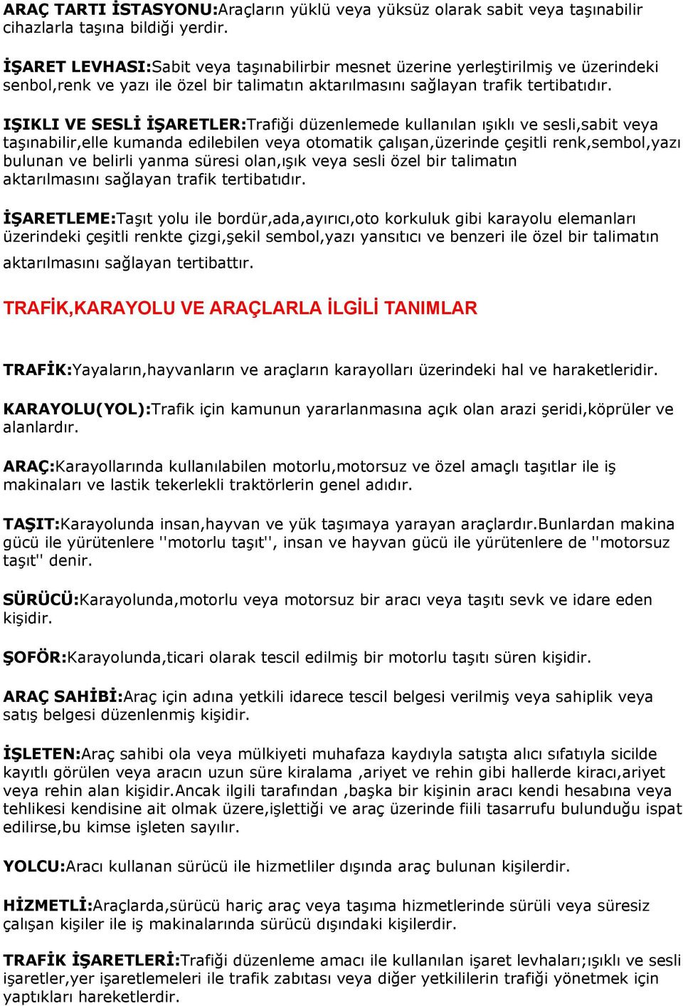 IŞIKLI VE SESLİ İŞARETLER:Trafiği düzenlemede kullanılan ışıklı ve sesli,sabit veya taşınabilir,elle kumanda edilebilen veya otomatik çalışan,üzerinde çeşitli renk,sembol,yazı bulunan ve belirli