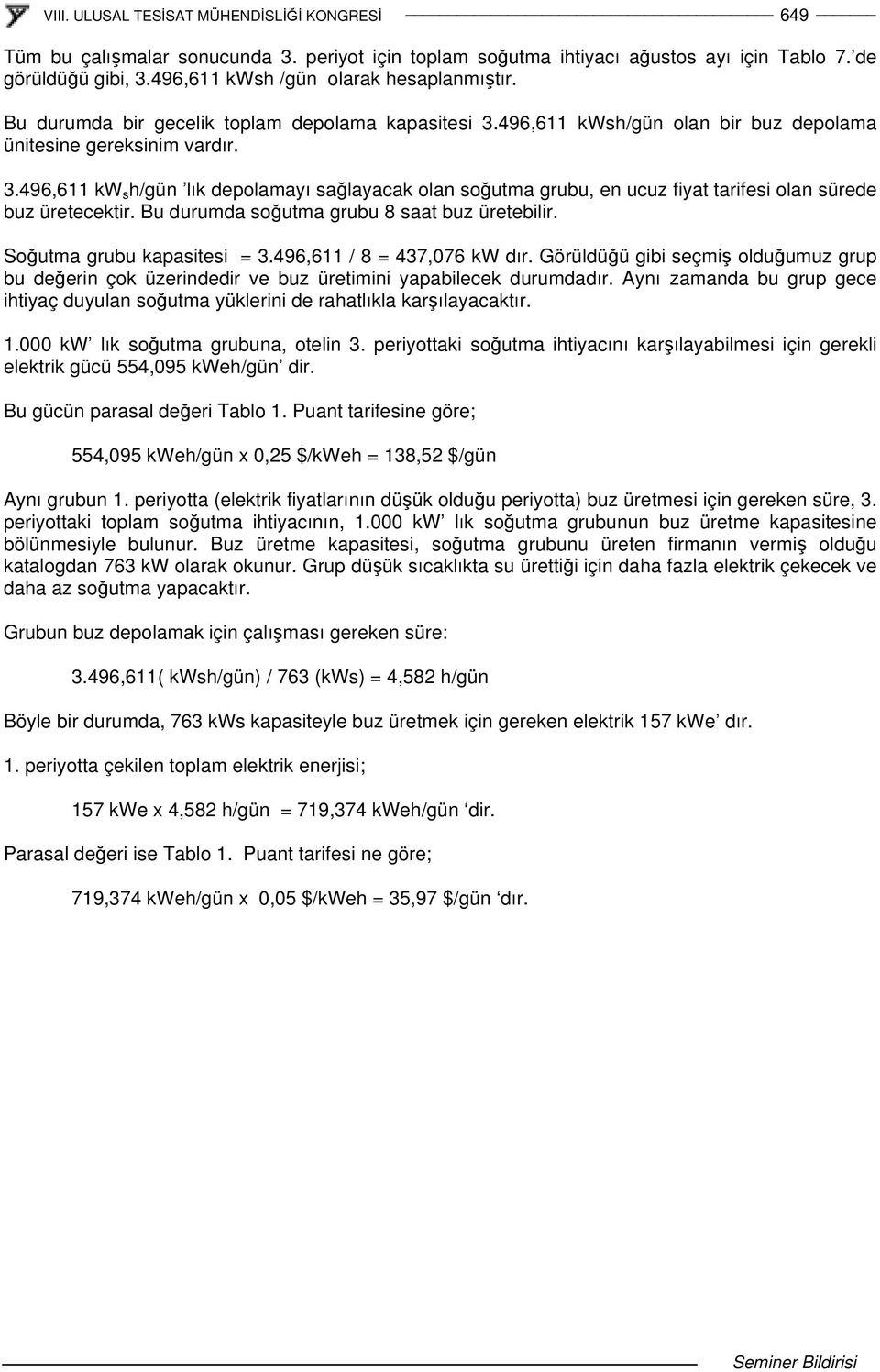 Bu durumda soutma grubu 8 saat buz üretebilir. Soutma grubu kapasitesi = 3.496,611 / 8 = 437,076 kw dır.