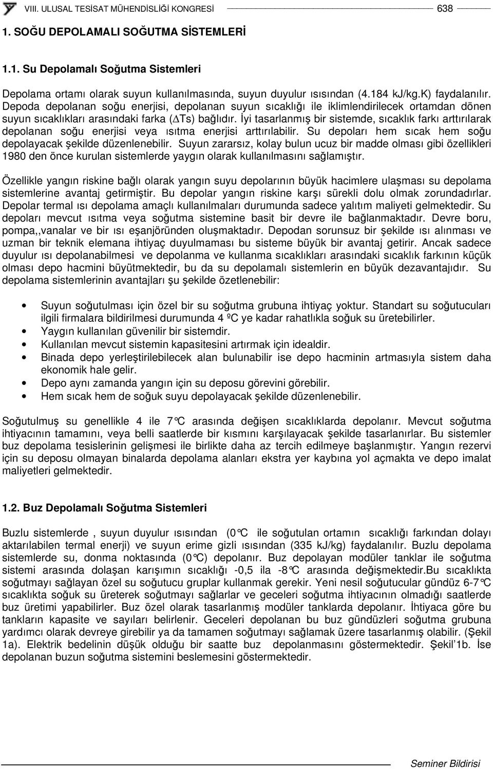 yi tasarlanmı bir sistemde, sıcaklık farkı arttırılarak depolanan sou enerjisi veya ısıtma enerjisi arttırılabilir. Su depoları hem sıcak hem sou depolayacak ekilde düzenlenebilir.