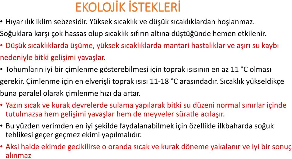 Tohumların iyi bir çimlenme gösterebilmesi için toprak ısısının en az 11 C olması gerekir. Çimlenme için en elverişli toprak ısısı 11-18 C arasındadır.