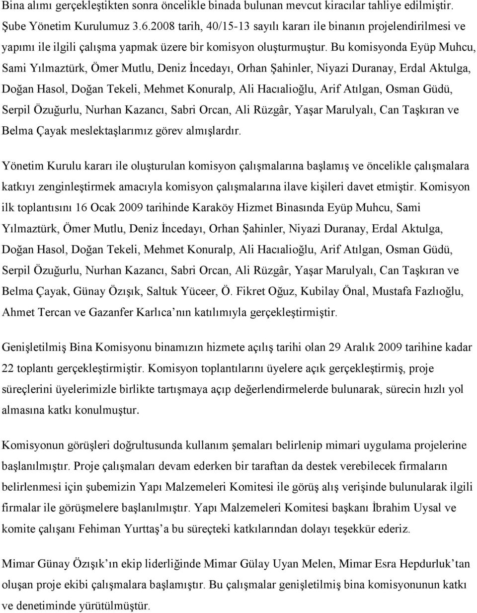 Bu komisyonda Eyüp Muhcu, Sami Yılmaztürk, Ömer Mutlu, Deniz İncedayı, Orhan Şahinler, Niyazi Duranay, Erdal Aktulga, Doğan Hasol, Doğan Tekeli, Mehmet Konuralp, Ali Hacıalioğlu, Arif Atılgan, Osman