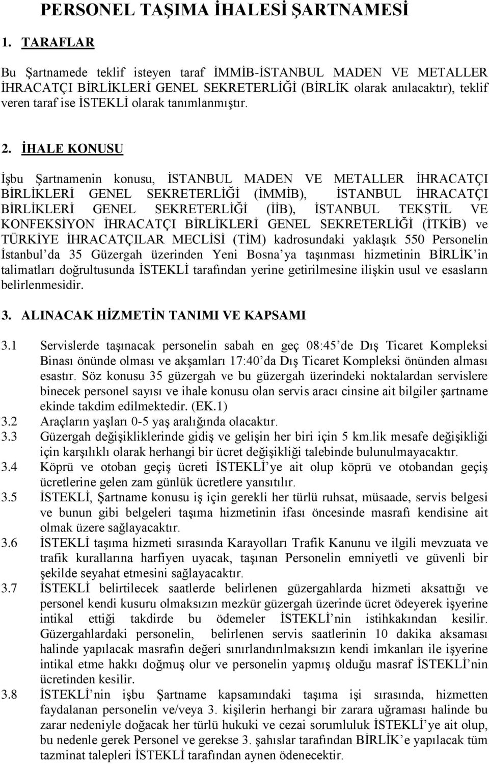 2. İHALE KONUSU İşbu Şartnamenin konusu, İSTANBUL MADEN VE METALLER İHRACATÇI BİRLİKLERİ GENEL SEKRETERLİĞİ (İMMİB), İSTANBUL İHRACATÇI BİRLİKLERİ GENEL SEKRETERLİĞİ (İİB), İSTANBUL TEKSTİL VE