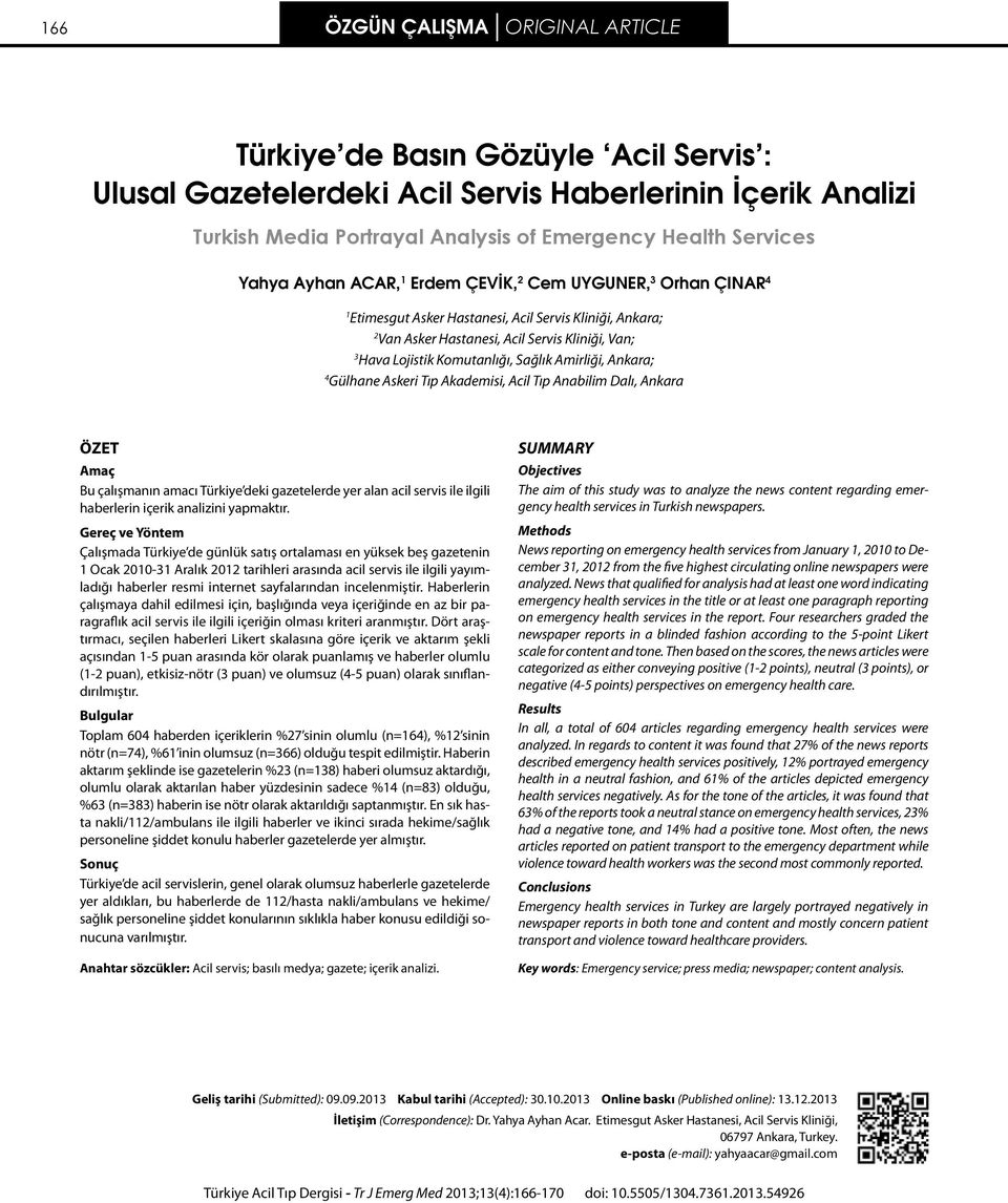 Sağlık Amirliği, Ankara; 4 Gülhane Askeri Tıp Akademisi, Acil Tıp Anabilim Dalı, Ankara ÖZET Amaç Bu çalışmanın amacı Türkiye deki gazetelerde yer alan acil servis ile ilgili haberlerin içerik