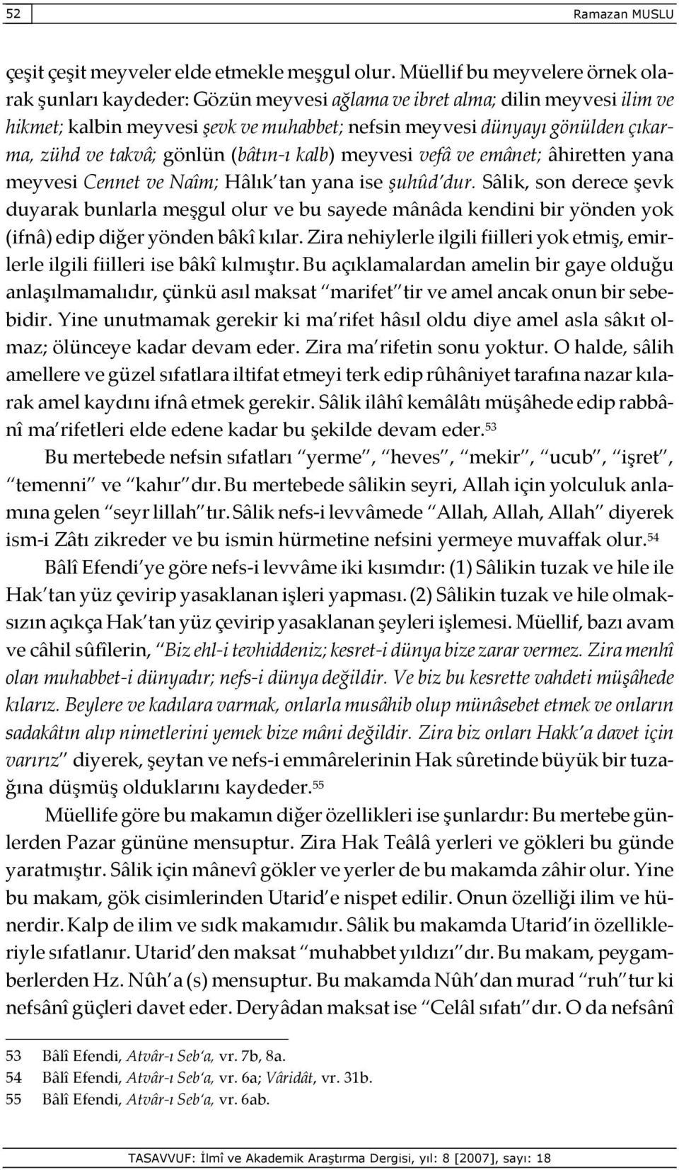 takvâ; gönlün (bâtın-ı kalb) meyvesi vefâ ve emânet; âhiretten yana meyvesi Cennet ve Naîm; Hâlık tan yana ise şuhûd dur.