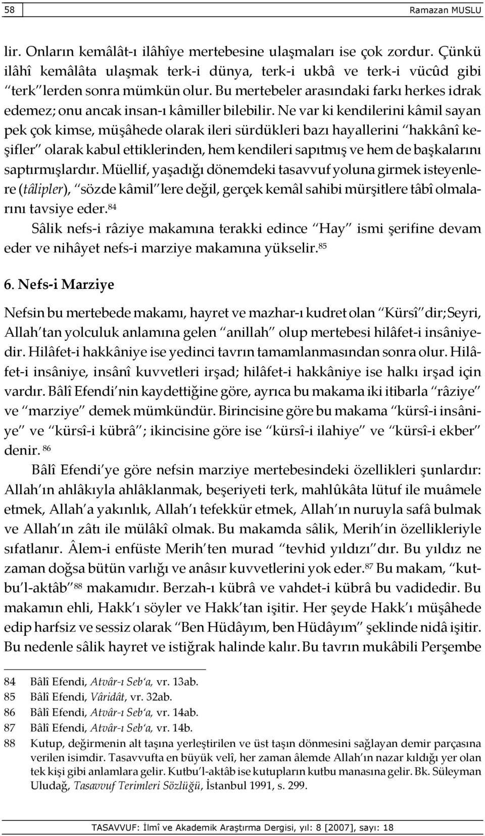 Ne var ki kendilerini kâmil sayan pek çok kimse, müşâhede olarak ileri sürdükleri bazı hayallerini hakkânî keşifler olarak kabul ettiklerinden, hem kendileri sapıtmış ve hem de başkalarını