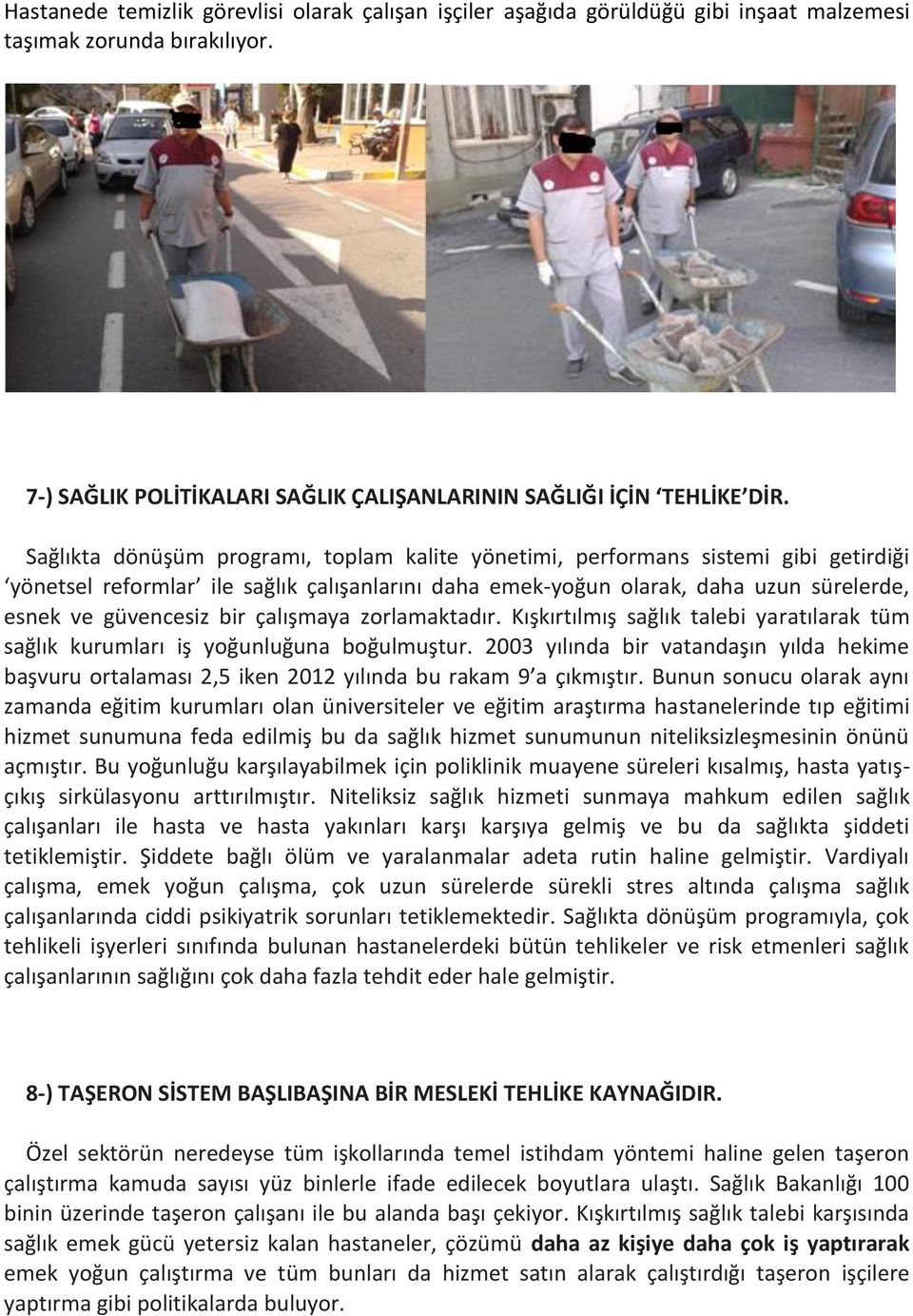 çalışmaya zorlamaktadır. Kışkırtılmış sağlık talebi yaratılarak tüm sağlık kurumları iş yoğunluğuna boğulmuştur.