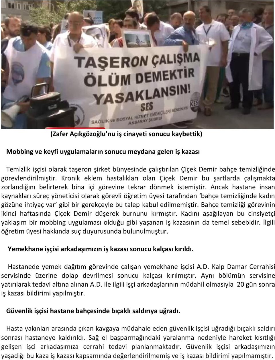 Ancak hastane insan kaynakları süreç yöneticisi olarak görevli öğretim üyesi tarafından bahçe temizliğinde kadın gözüne ihtiyaç var gibi bir gerekçeyle bu talep kabul edilmemiştir.