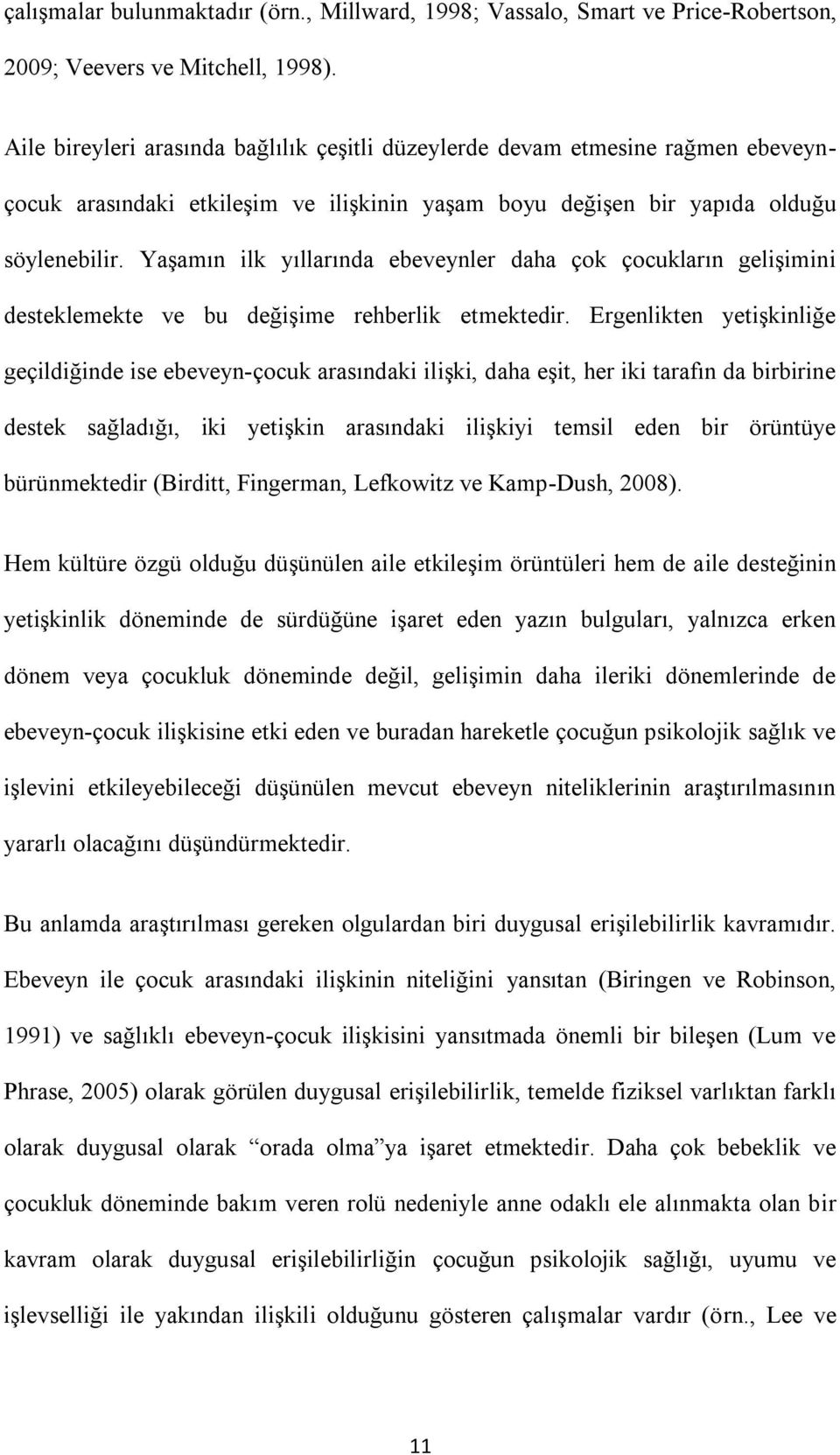 Yaşamın ilk yıllarında ebeveynler daha çok çocukların gelişimini desteklemekte ve bu değişime rehberlik etmektedir.