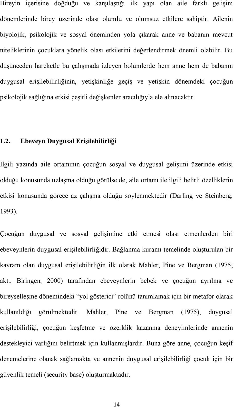 Bu düşünceden hareketle bu çalışmada izleyen bölümlerde hem anne hem de babanın duygusal erişilebilirliğinin, yetişkinliğe geçiş ve yetişkin dönemdeki çocuğun psikolojik sağlığına etkisi çeşitli