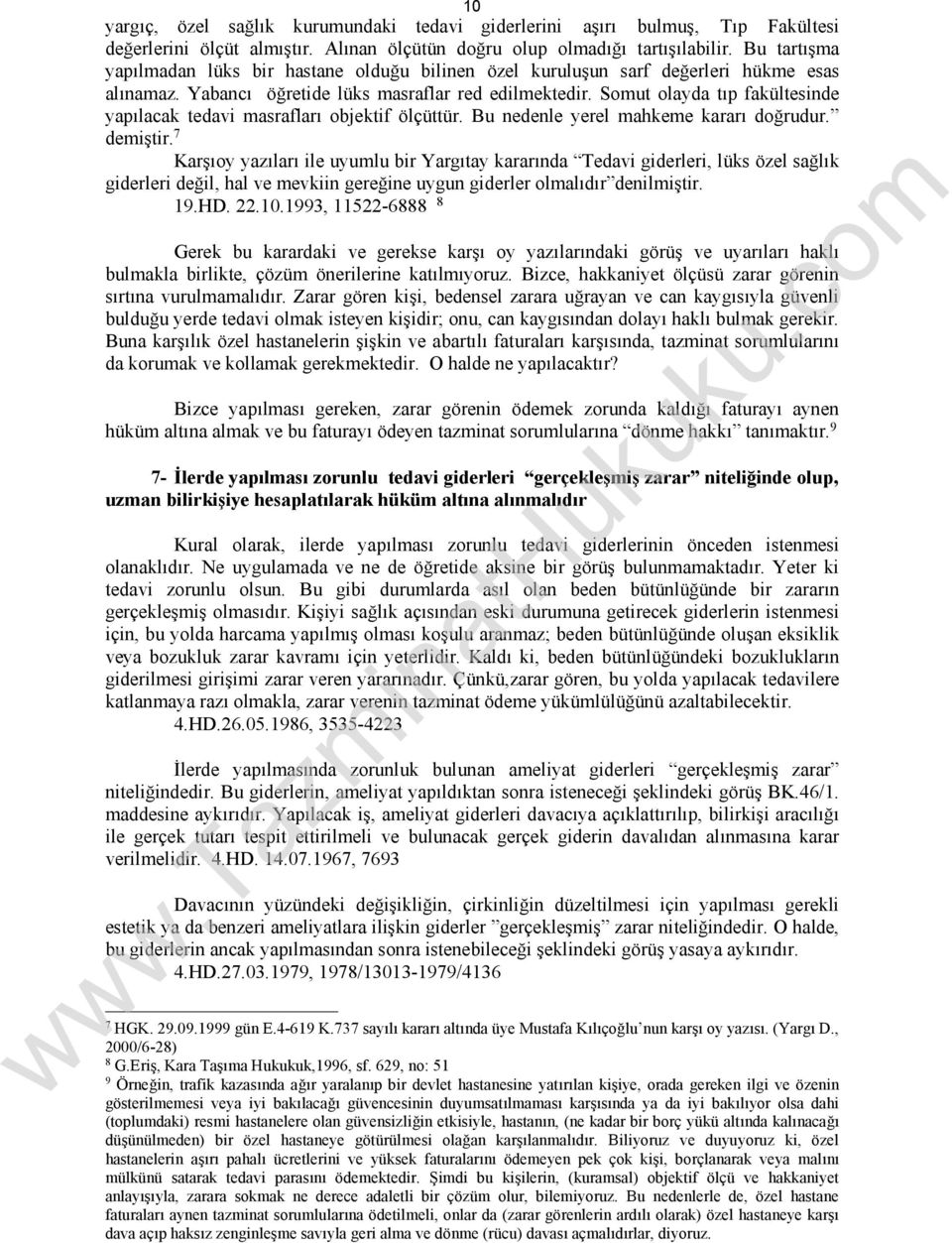 Somut olayda tıp fakültesinde yapılacak tedavi masrafları objektif ölçüttür. Bu nedenle yerel mahkeme kararı doğrudur. demiştir.