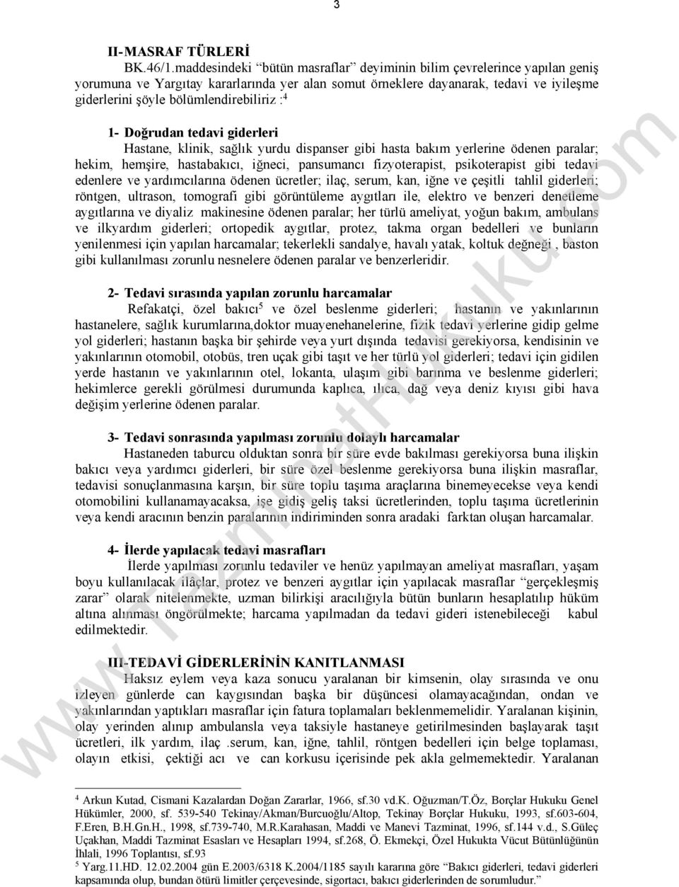 : 4 1- Doğrudan tedavi giderleri Hastane, klinik, sağlık yurdu dispanser gibi hasta bakım yerlerine ödenen paralar; hekim, hemşire, hastabakıcı, iğneci, pansumancı fizyoterapist, psikoterapist gibi