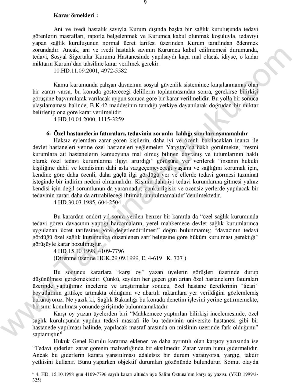 Ancak, ani ve ivedi hastalık savının Kurumca kabul edilmemesi durumunda, tedavi, Sosyal Sigortalar Kurumu Hastanesinde yapılsaydı kaça mal olacak idiyse, o kadar miktarın Kurum dan tahsiline karar