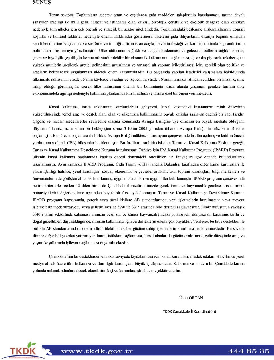 Toplumlardaki beslenme alışkanlıklarının, coğrafi koşullar ve kültürel faktörler nedeniyle önemli farklılıklar göstermesi, ülkelerin gıda ihtiyaçlarını dışarıya bağımlı olmadan kendi kendilerine