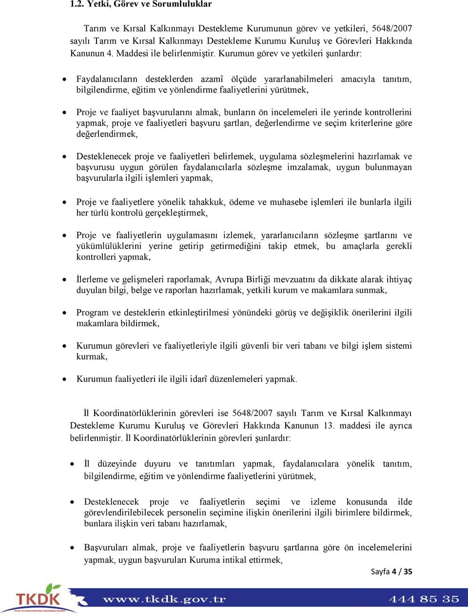 Kurumun görev ve yetkileri şunlardır: Faydalanıcıların desteklerden azamî ölçüde yararlanabilmeleri amacıyla tanıtım, bilgilendirme, eğitim ve yönlendirme faaliyetlerini yürütmek, Proje ve faaliyet