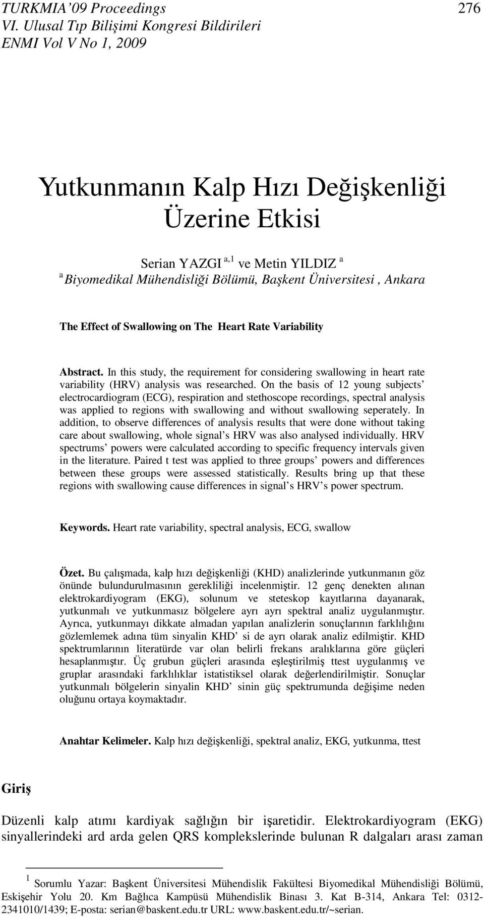 Üniversitesi, Ankara The Effect of Swallowing on The Heart Rate Variability Abstract. In this study, the requirement for considering swallowing in heart rate variability (HRV) analysis was researched.
