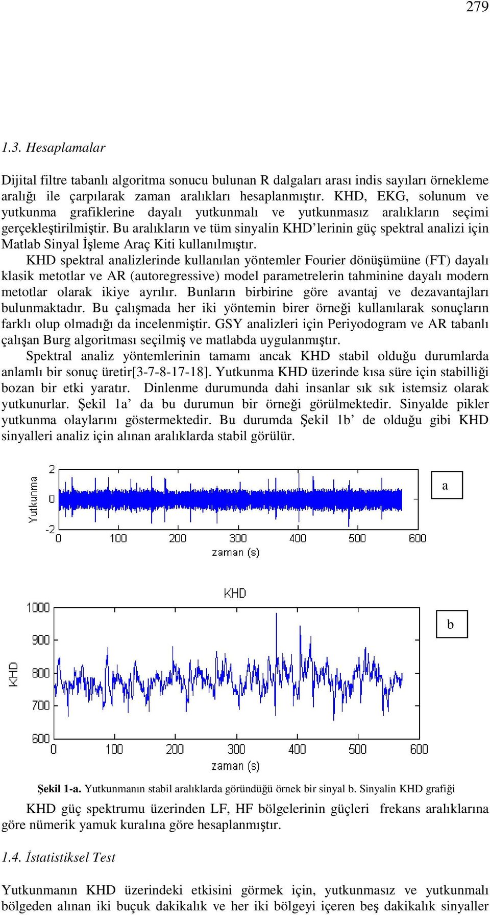 Bu aralıkların ve tüm sinyalin KHD lerinin güç spektral analizi için Matlab Sinyal İşleme Araç Kiti kullanılmıştır.