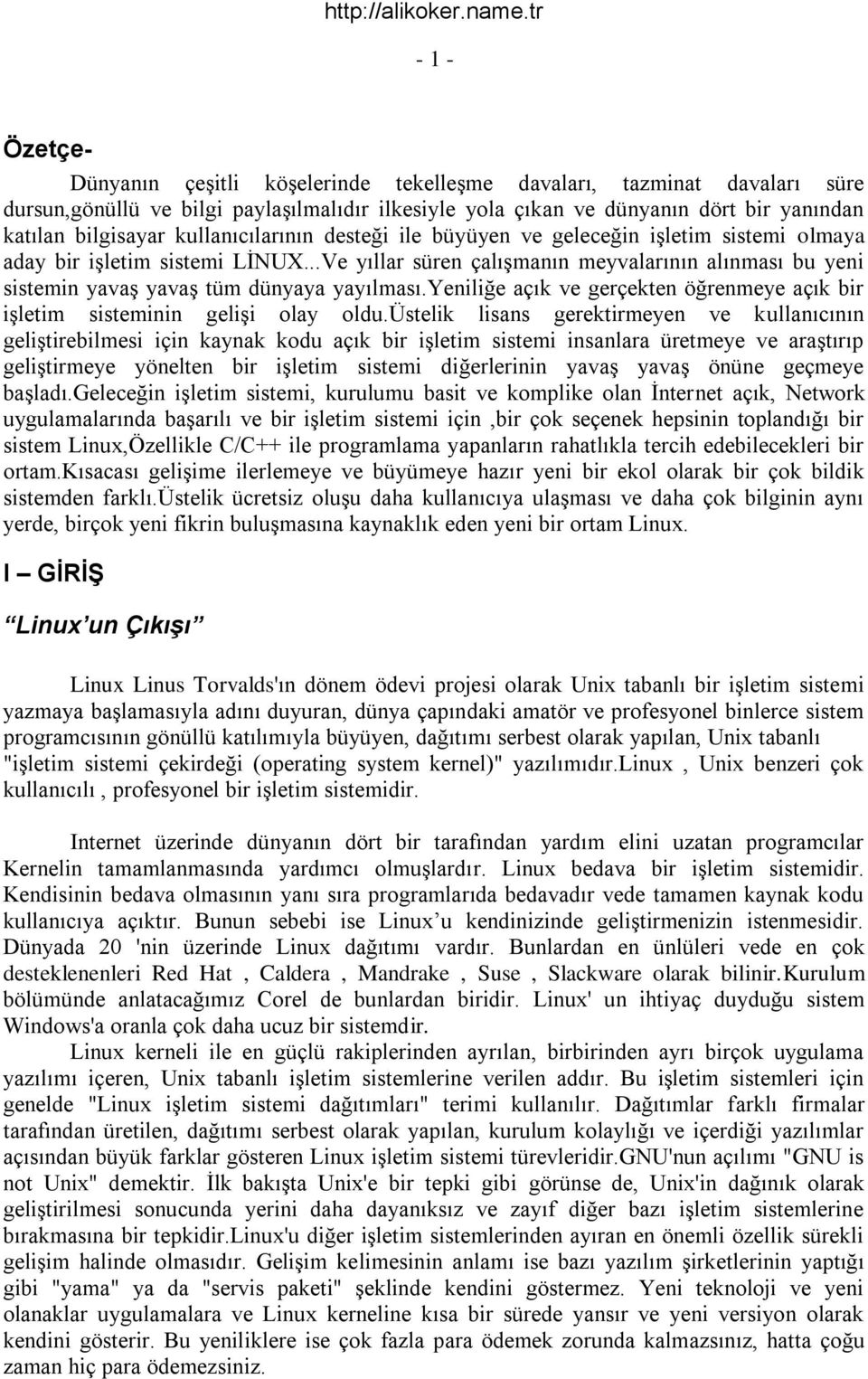 ..Ve yıllar süren çalışmanın meyvalarının alınması bu yeni sistemin yavaş yavaş tüm dünyaya yayılması.yeniliğe açık ve gerçekten öğrenmeye açık bir işletim sisteminin gelişi olay oldu.