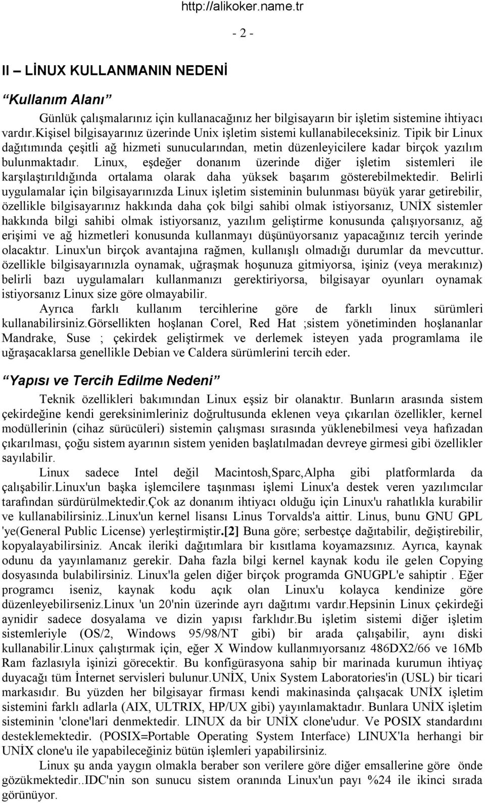 Linux, eşdeğer donanım üzerinde diğer işletim sistemleri ile karşılaştırıldığında ortalama olarak daha yüksek başarım gösterebilmektedir.