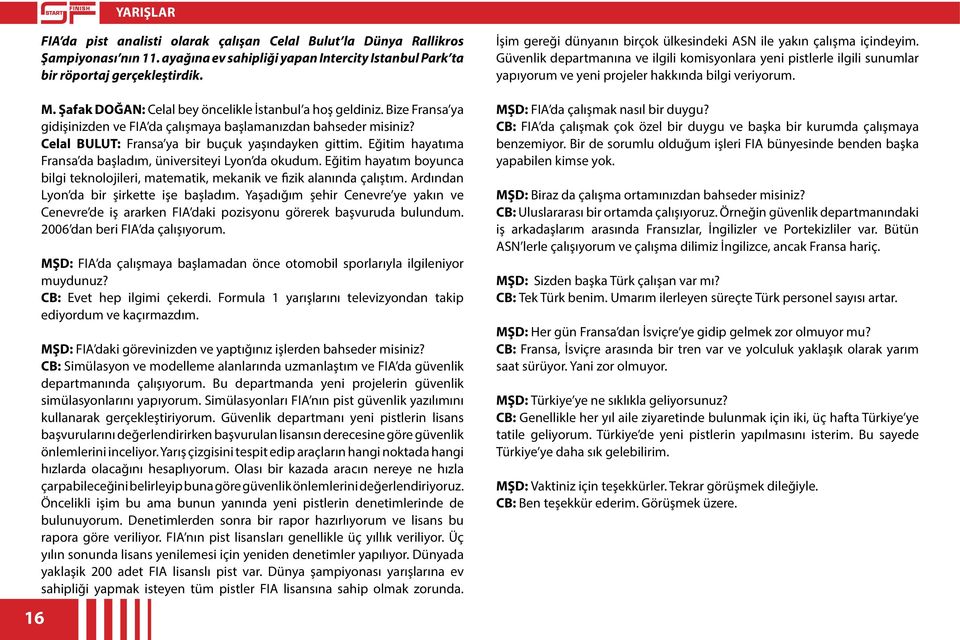 Eğitim hayatıma Fransa da başladım, üniversiteyi Lyon da okudum. Eğitim hayatım boyunca bilgi teknolojileri, matematik, mekanik ve fizik alanında çalıştım. Ardından Lyon da bir şirkette işe başladım.