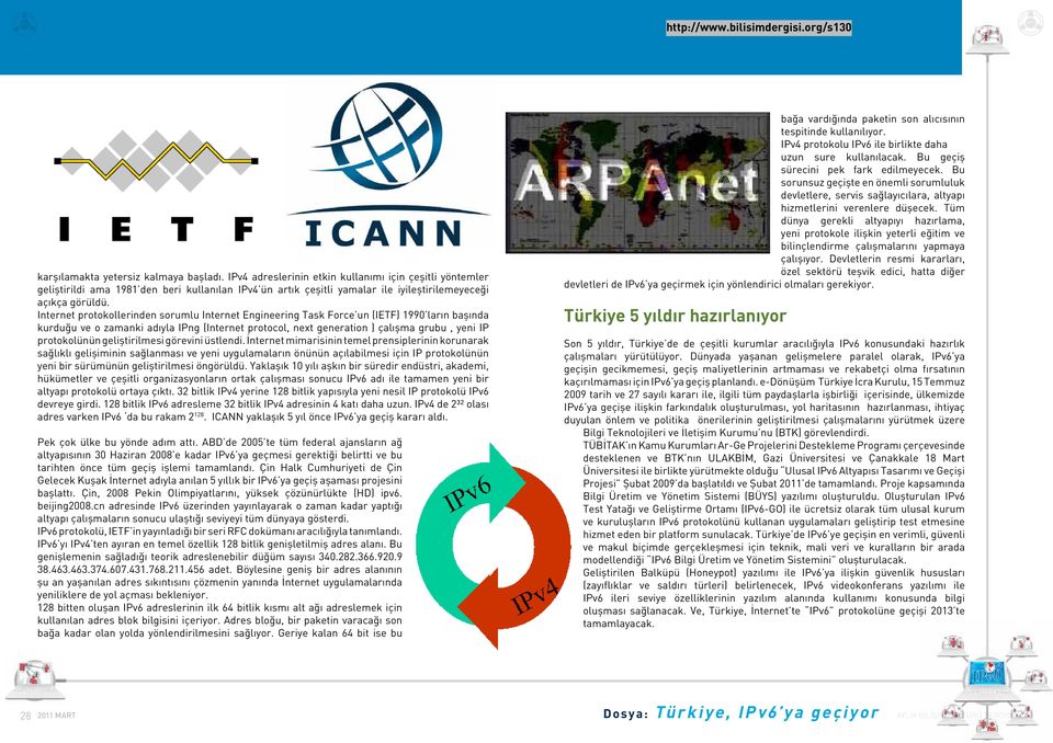 Internet protokollerinden sorumlu Internet Engineering Task Force un (IETF) 1990 ların başında kurduğu ve o zamanki adıyla IPng (Internet protocol, next generation ) çalışma grubu, yeni IP