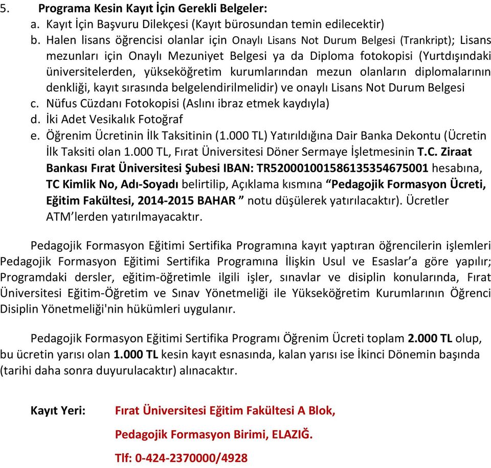 kurumlarından mezun olanların diplomalarının denkliği, kayıt sırasında belgelendirilmelidir) ve onaylı Lisans Not Durum Belgesi c. Nüfus Cüzdanı Fotokopisi (Aslını ibraz etmek kaydıyla) d.