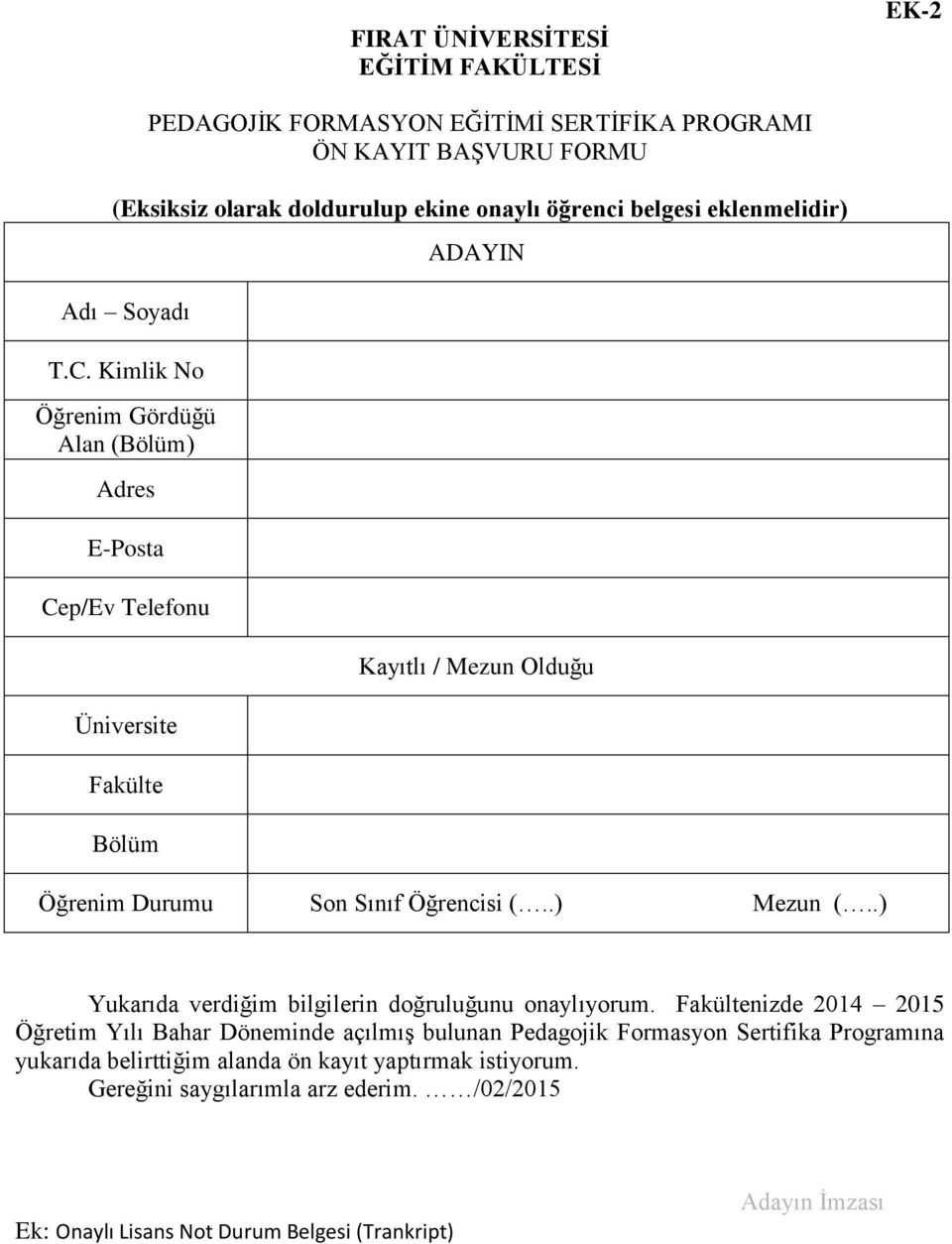 Kimlik No Öğrenim Gördüğü Alan (Bölüm) Adres E-Posta Cep/Ev Telefonu Üniversite Fakülte Bölüm ADAYIN Kayıtlı / Mezun Olduğu Öğrenim Durumu Son Sınıf Öğrencisi (..) Mezun (.