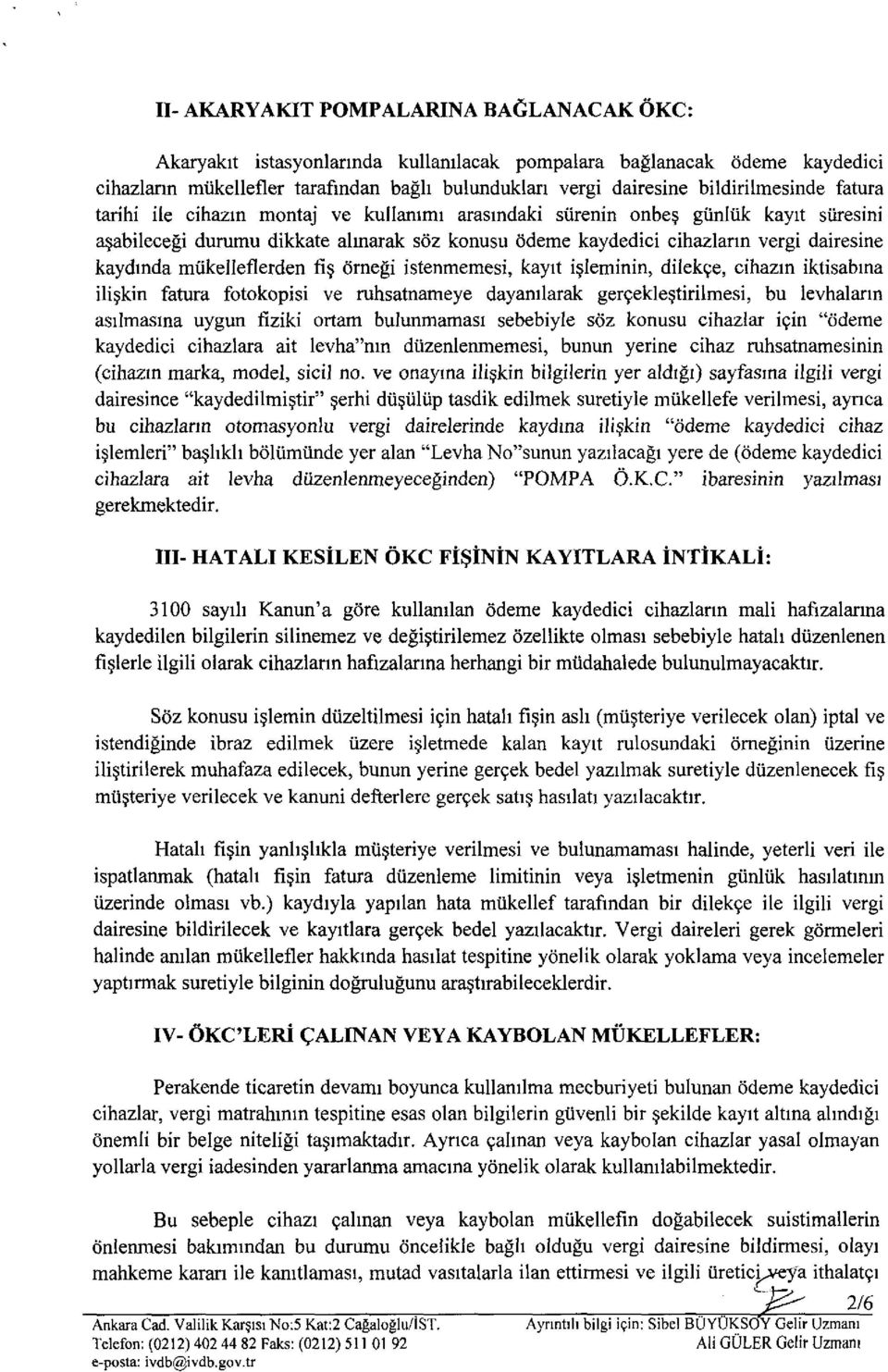 kaydında mükelleflerden fiş örneği istenmemesi, kayıt işleminin, dilekçe, cihazın iktisabına ilişkin fatura fotokopisi ve ruhsatnameye dayanılarak gerçekleştirilmesi, bu İevhaların asılmasına uygun