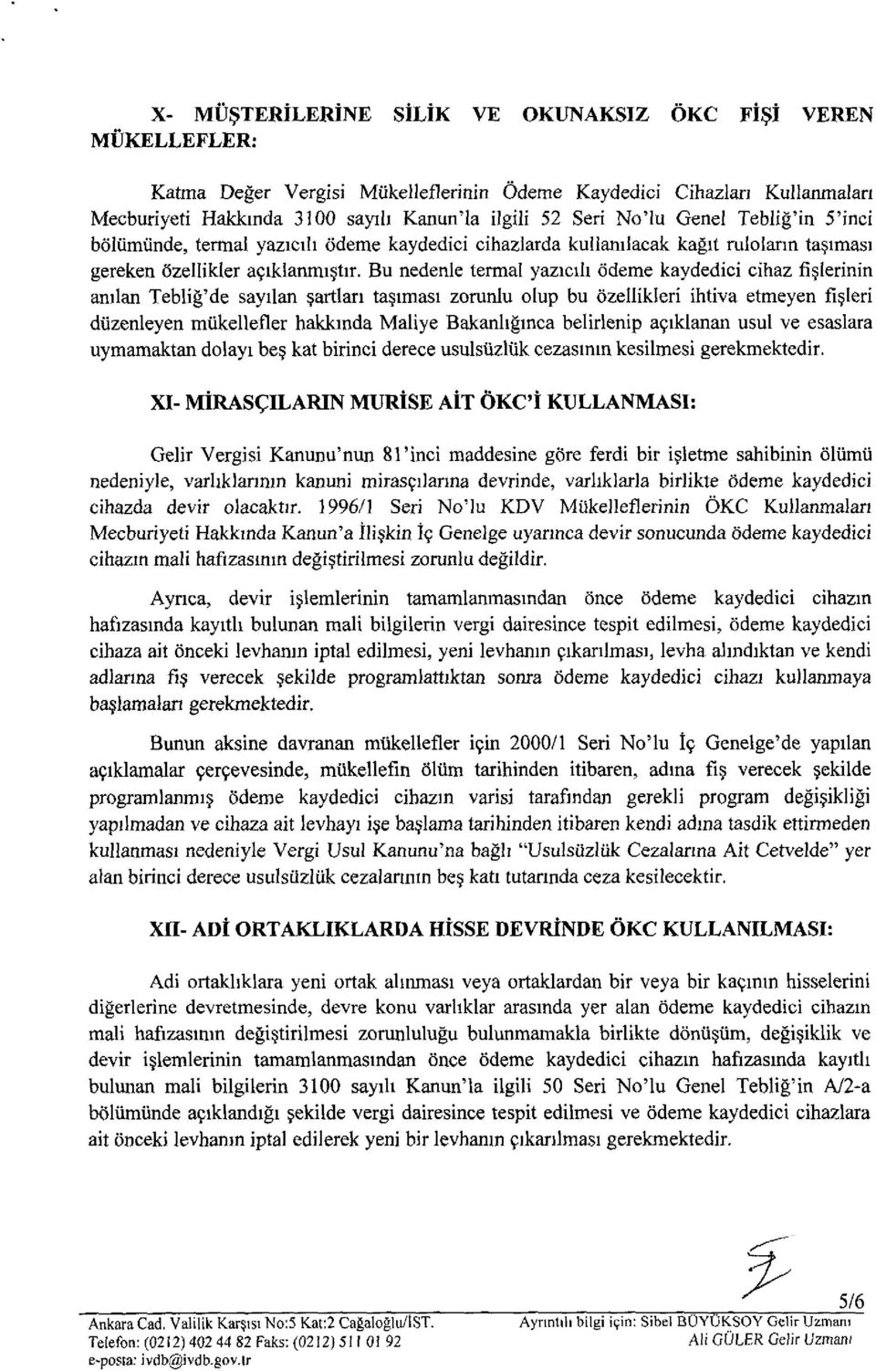 Bu nedenle termal yazıcıh ödeme kaydedici cihaz fışlerinin anılan Tebliğ'de sayılan şartları taşıması zorunlu olup bu özellikleri ihtiva etmeyen fışleri düzenleyen mükellefler hakkmda Maliye