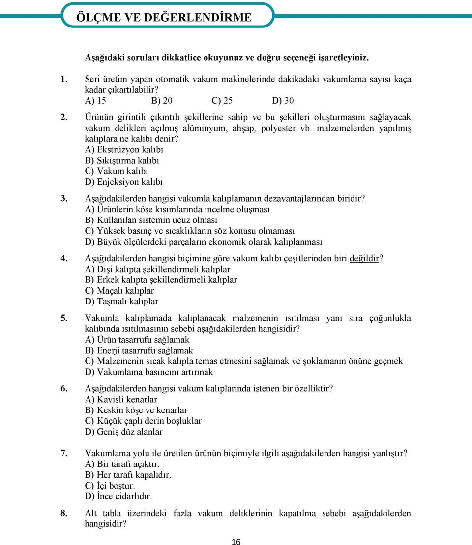 Ürünün girintili çıkıntılı şekillerine sahip ve bu şekilleri oluşturmasını sağlayacak vakum delikleri açılmış alüminyum, ahşap, polyester vb. malzemelerden yapılmış kalıplara ne kalıbı denir?