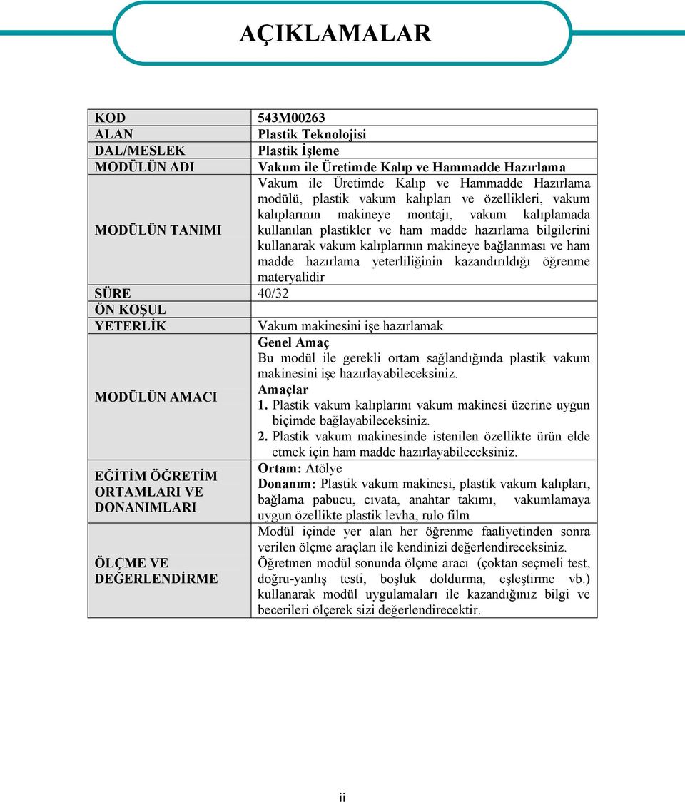 bağlanması ve ham madde hazırlama yeterliliğinin kazandırıldığı öğrenme materyalidir SÜRE 40/32 ÖN KOŞUL YETERLİK Vakum makinesini işe hazırlamak Genel Amaç Bu modül ile gerekli ortam sağlandığında