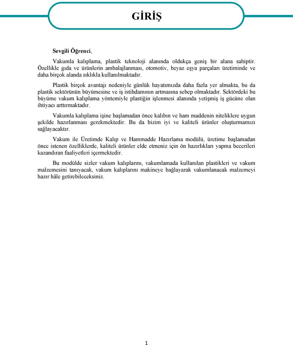 Plastik birçok avantajı nedeniyle günlük hayatımızda daha fazla yer almakta, bu da plastik sektörünün büyümesine ve iş istihdamının artmasına sebep olmaktadır.