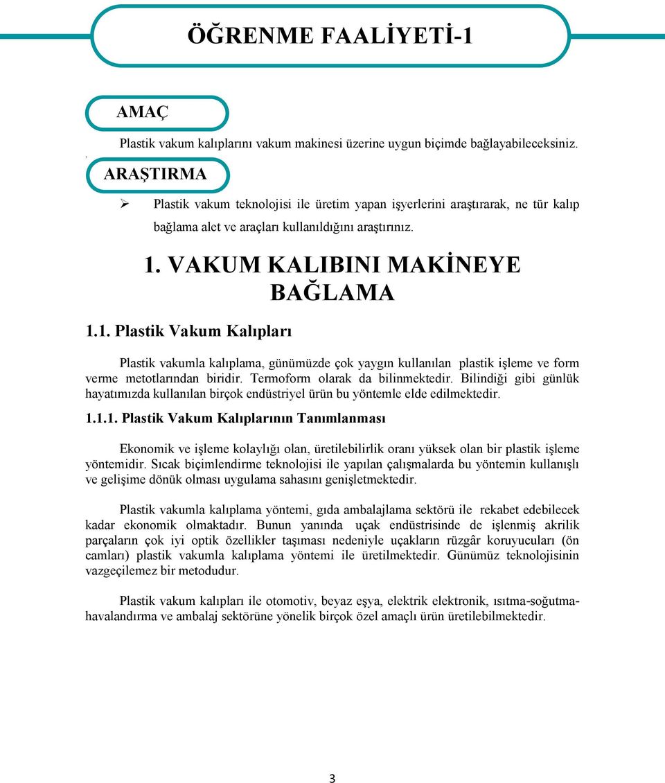 VAKUM KALIBINI MAKİNEYE BAĞLAMA 1.1. Plastik Vakum Kalıpları Plastik vakumla kalıplama, günümüzde çok yaygın kullanılan plastik işleme ve form verme metotlarından biridir.