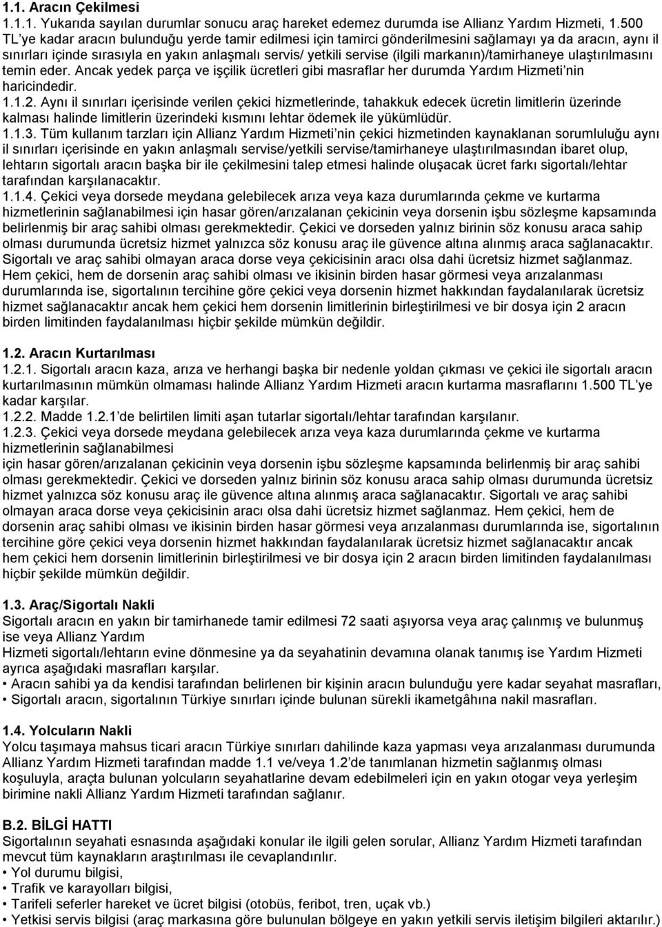 markanın)/tamirhaneye ulaştırılmasını temin eder. Ancak yedek parça ve işçilik ücretleri gibi masraflar her durumda Yardım Hizmeti nin haricindedir. 1.1.2.