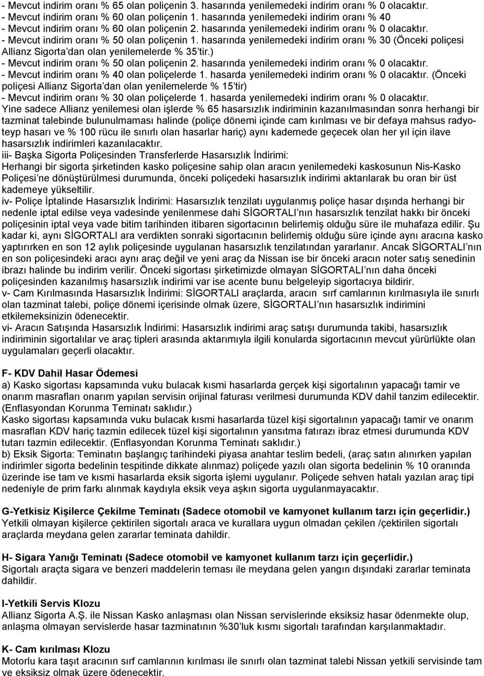 hasarında yenilemedeki indirim oranı % 30 (Önceki poliçesi Allianz Sigorta dan olan yenilemelerde % 35 tir.) - Mevcut indirim oranı % 50 olan poliçenin 2.