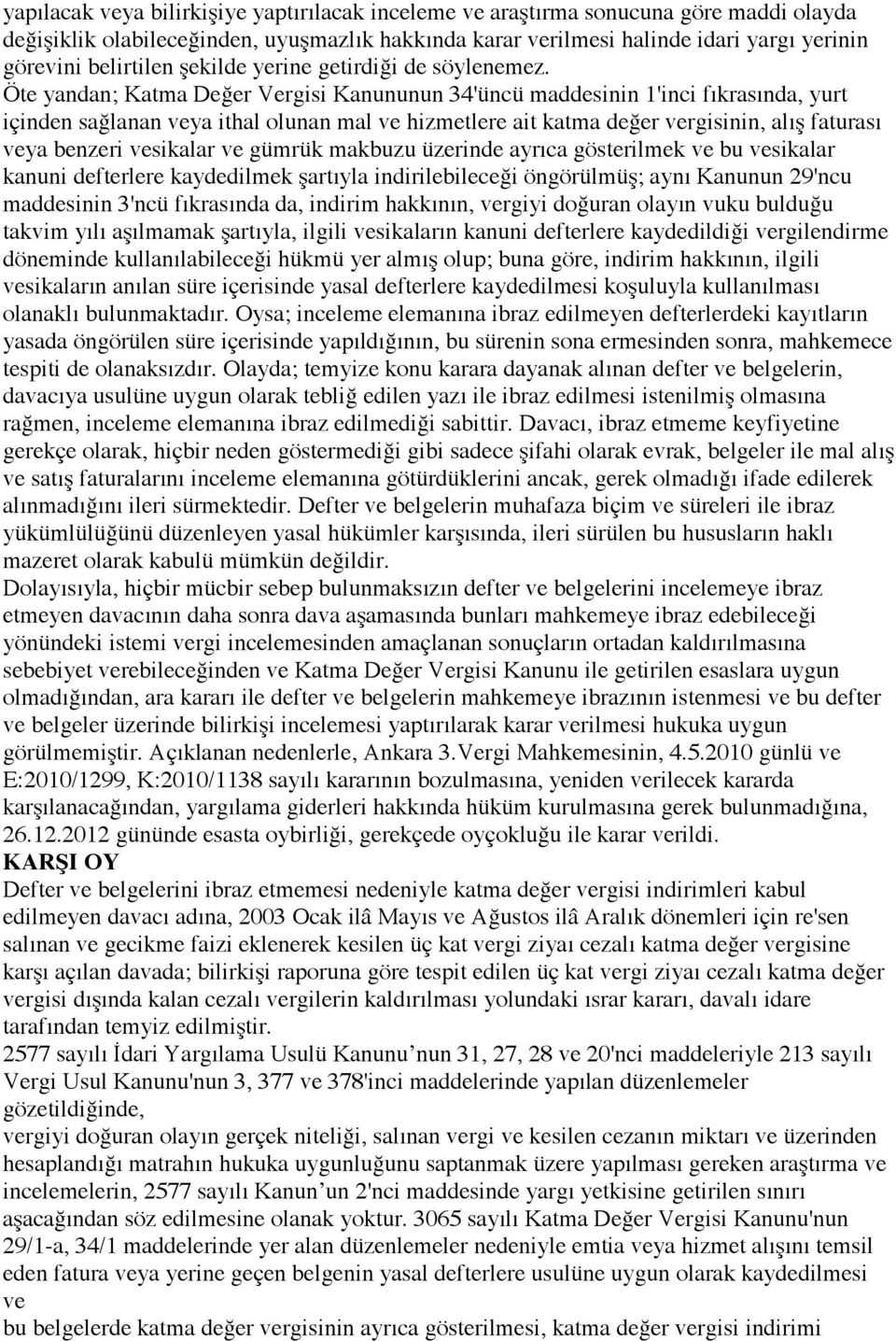 Öte yandan; Katma Değer Vergisi Kanununun 34'üncü maddesinin 1'inci fıkrasında, yurt içinden sağlanan veya ithal olunan mal ve hizmetlere ait katma değer vergisinin, alış faturası veya benzeri