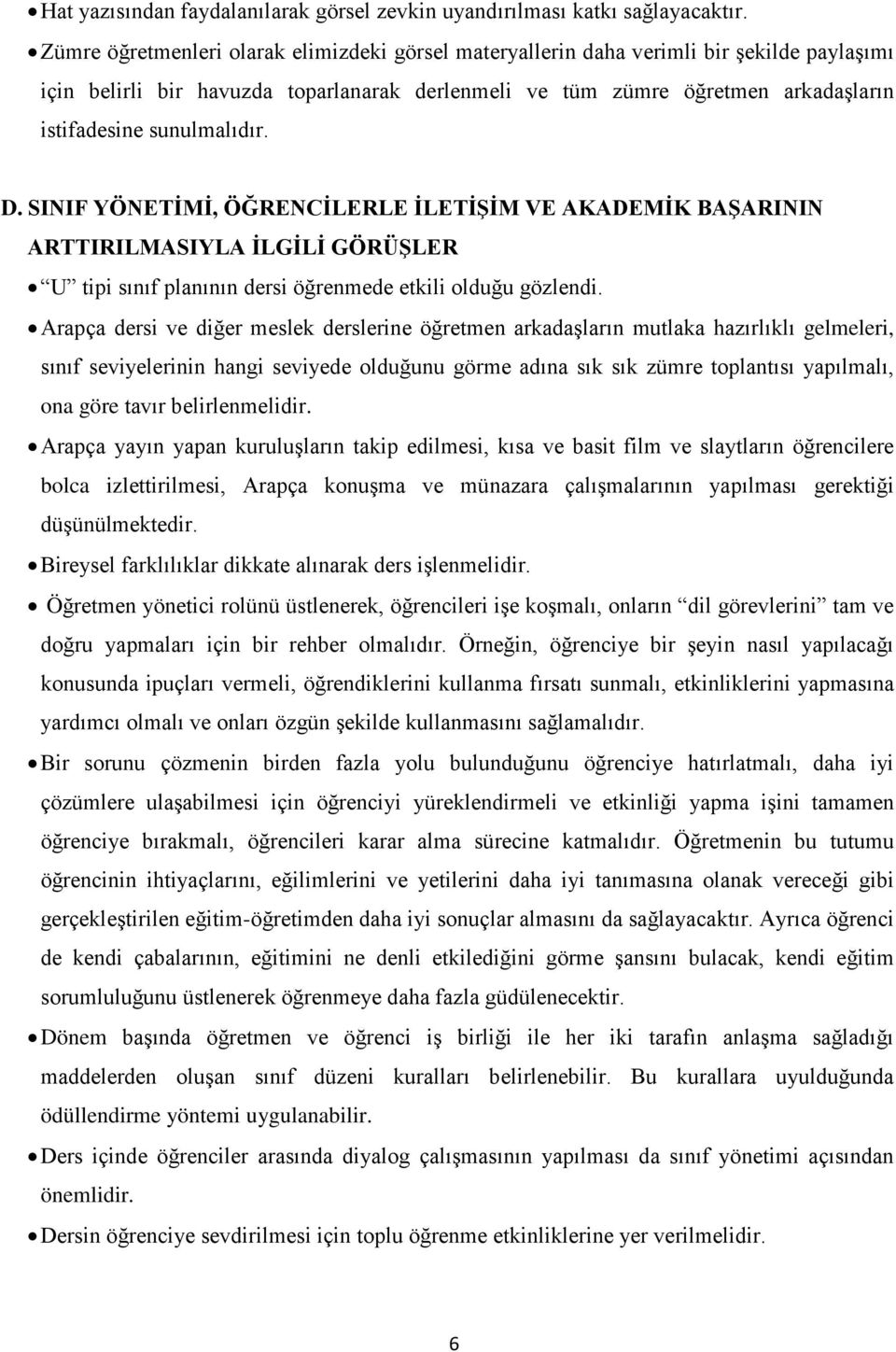 sunulmalıdır. D. SINIF YÖNETİMİ, ÖĞRENCİLERLE İLETİŞİM VE AKADEMİK BAŞARININ ARTTIRILMASIYLA İLGİLİ GÖRÜŞLER U tipi sınıf planının dersi öğrenmede etkili olduğu gözlendi.