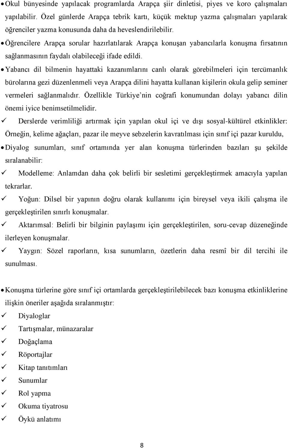 Öğrencilere Arapça sorular hazırlatılarak Arapça konuşan yabancılarla konuşma fırsatının sağlanmasının faydalı olabileceği ifade edildi.