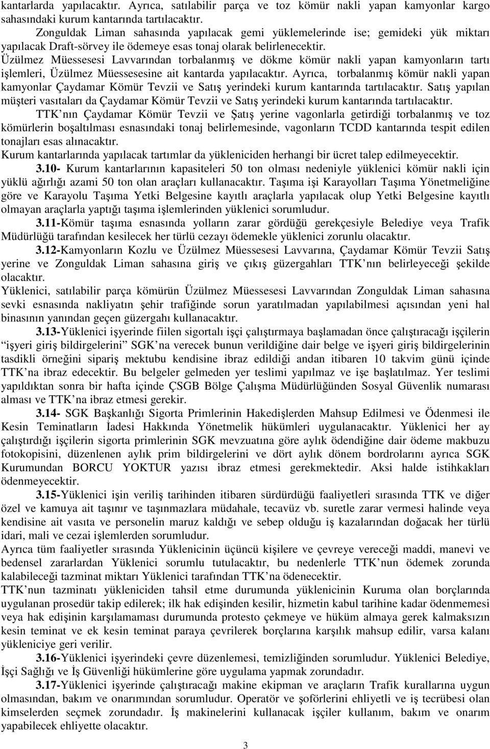 Üzülmez Müessesesi Lavvarından torbalanmış ve dökme kömür nakli yapan kamyonların tartı işlemleri, Üzülmez Müessesesine ait kantarda yapılacaktır.