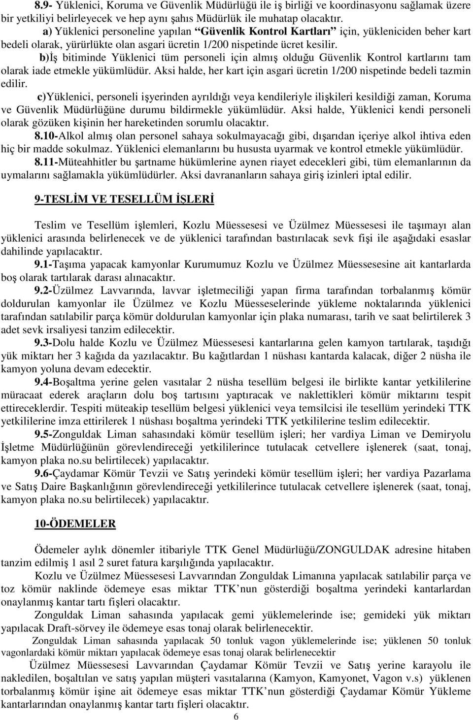 b)iş bitiminde Yüklenici tüm personeli için almış olduğu Güvenlik Kontrol kartlarını tam olarak iade etmekle yükümlüdür. Aksi halde, her kart için asgari ücretin 1/200 nispetinde bedeli tazmin edilir.