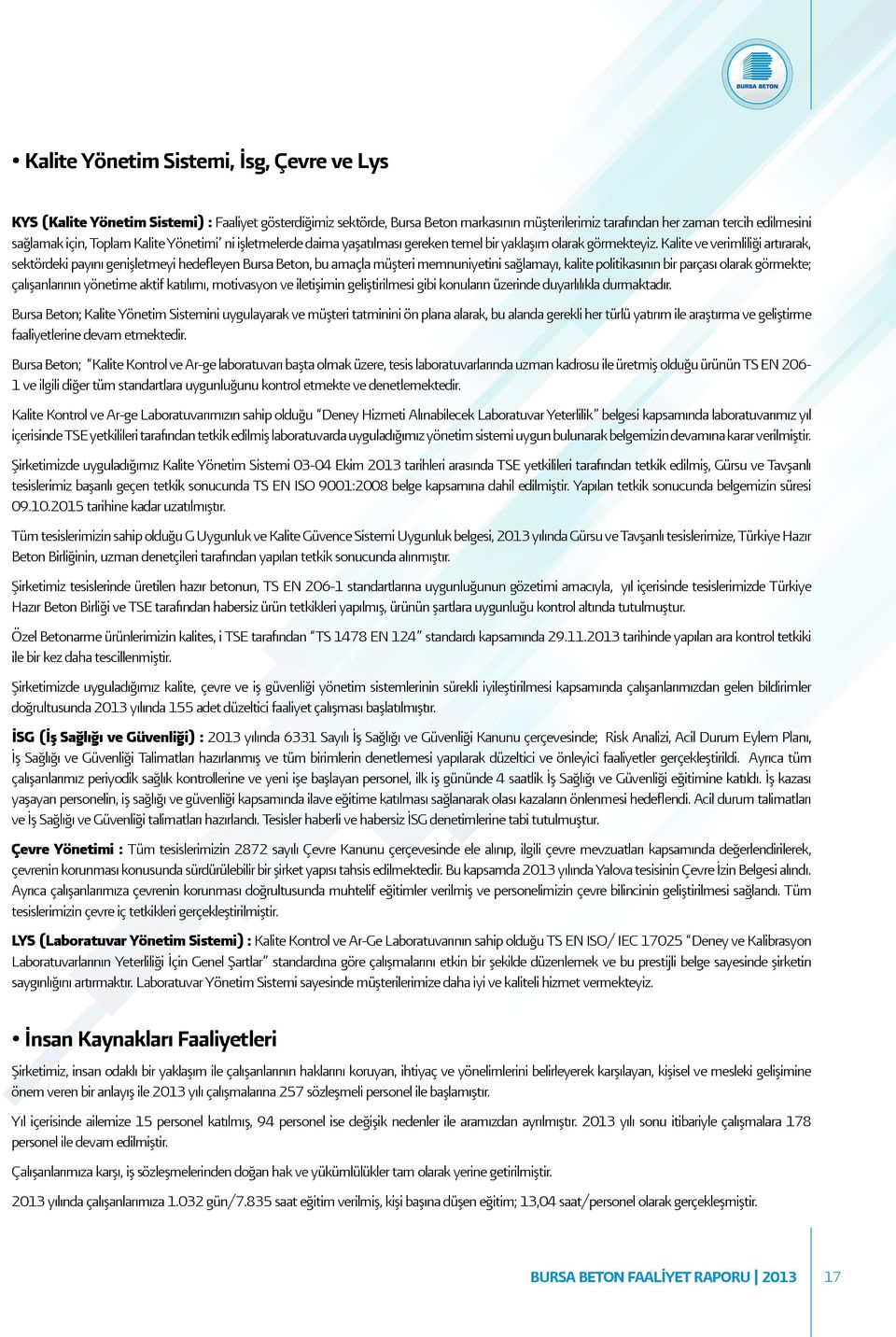 Kalite ve verimliliği artırarak, sektördeki payını genişletmeyi hedefleyen Bursa Beton, bu amaçla müşteri memnuniyetini sağlamayı, kalite politikasının bir parçası olarak görmekte; çalışanlarının