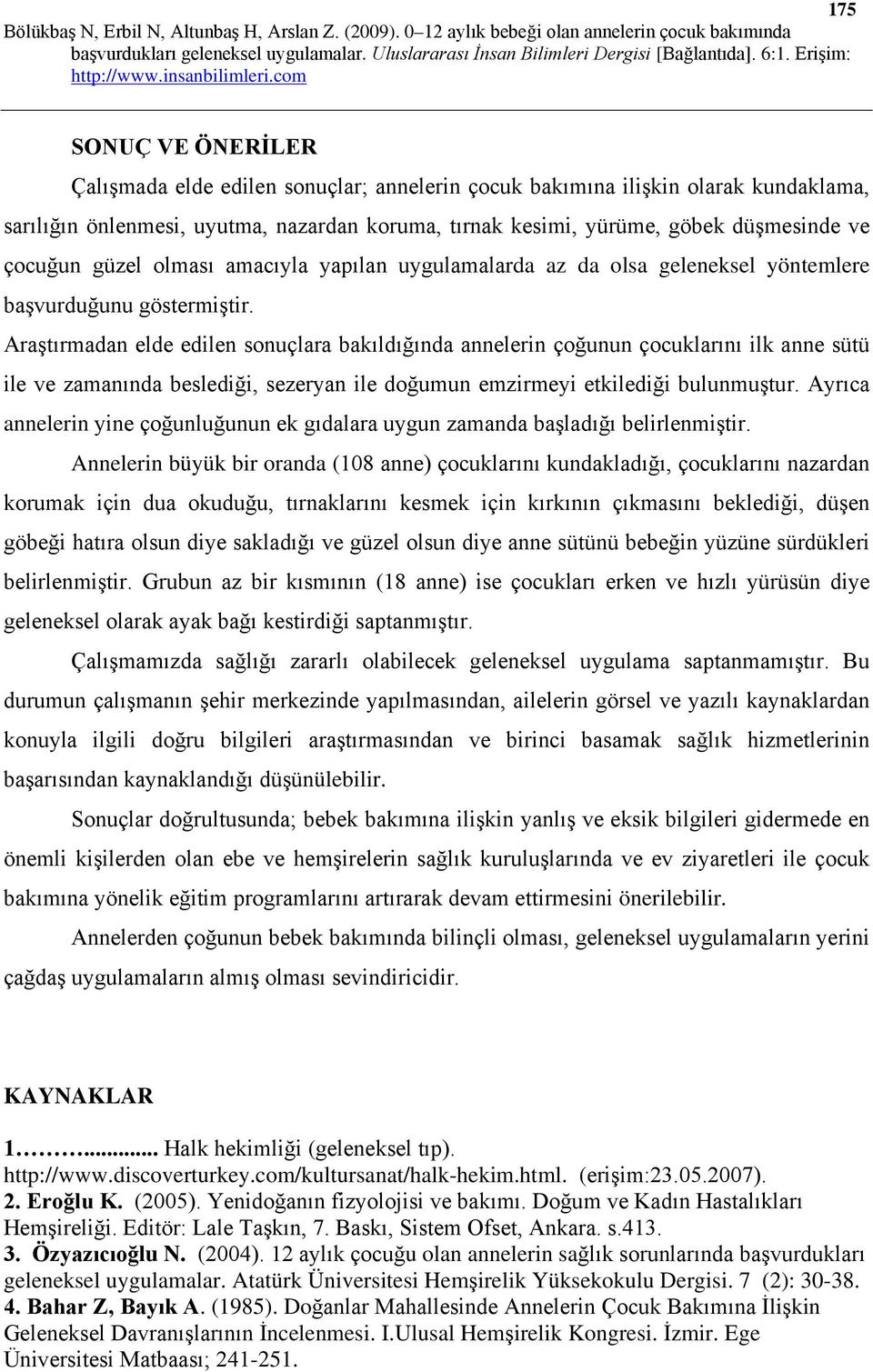 Araştırmadan elde edilen sonuçlara bakıldığında annelerin çoğunun çocuklarını ilk anne sütü ile ve zamanında beslediği, sezeryan ile doğumun emzirmeyi etkilediği bulunmuştur.