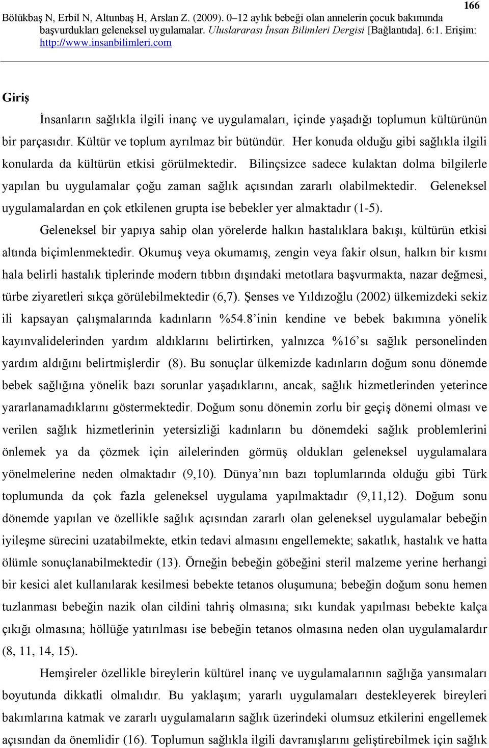 Bilinçsizce sadece kulaktan dolma bilgilerle yapılan bu uygulamalar çoğu zaman sağlık açısından zararlı olabilmektedir.